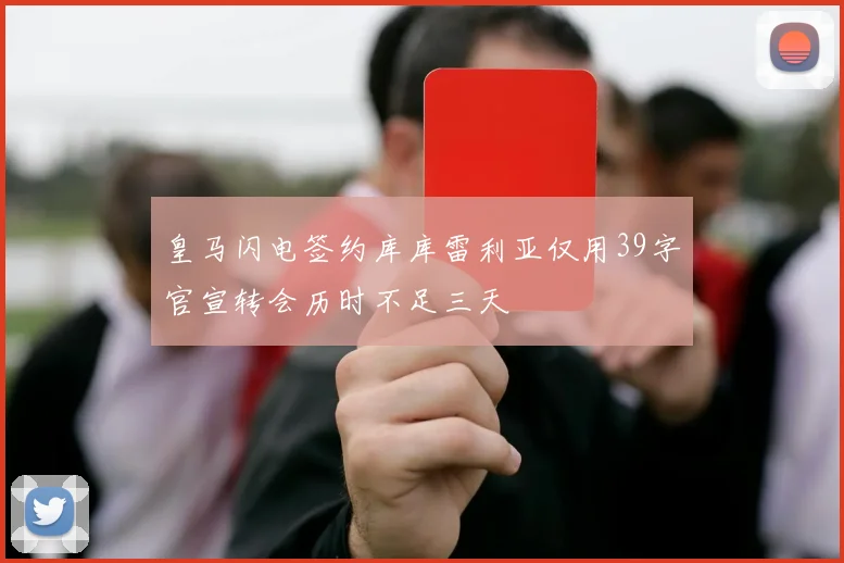 皇马闪电签约库库雷利亚仅用39字官宣转会历时不足三天