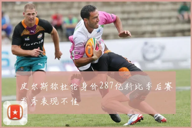 皮尔斯称杜伦身价287亿科比季后赛首秀表现不佳
